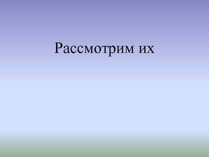 Рассмотрим их 