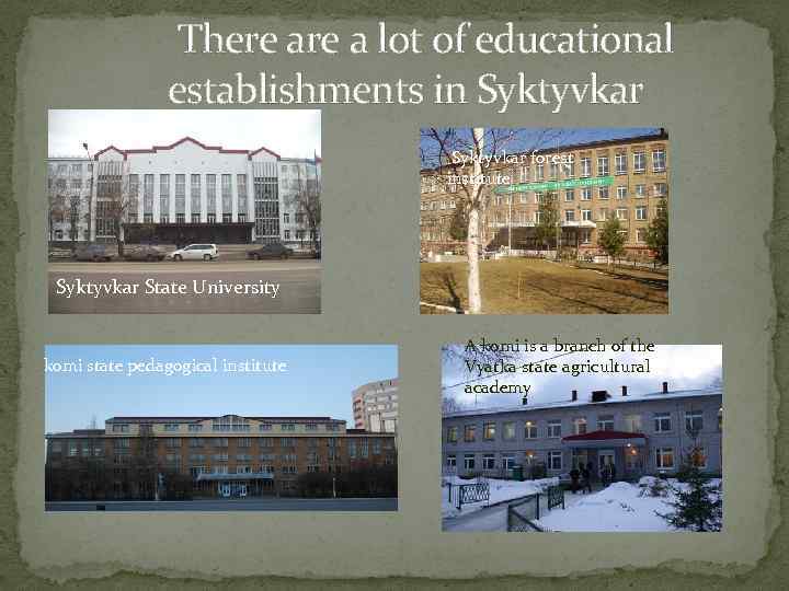 There a lot of educational establishments in Syktyvkar forest institute Syktyvkar State University komi