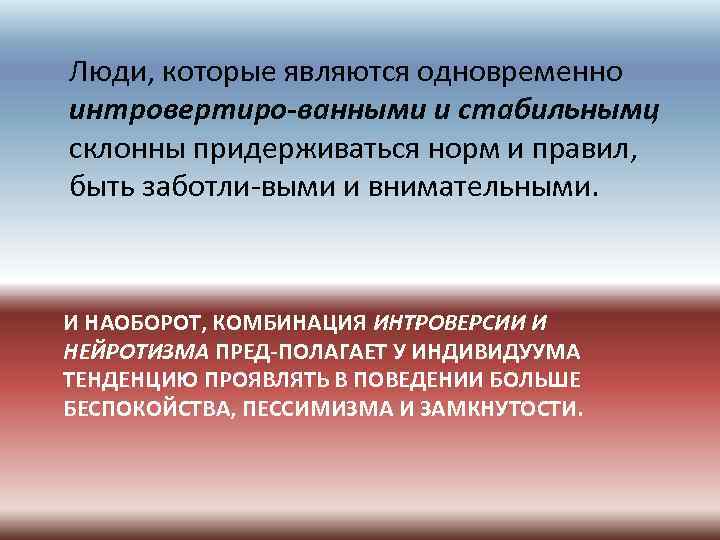 Люди, которые являются одновременно интровертиро ванными и стабильными , склонны придерживаться норм и правил,
