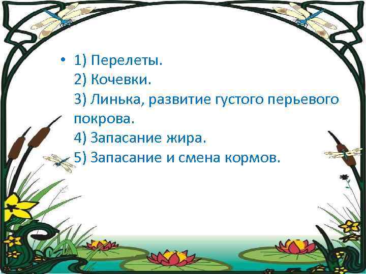  • 1) Перелеты. 2) Кочевки. 3) Линька, развитие густого перьевого покрова. 4) Запасание