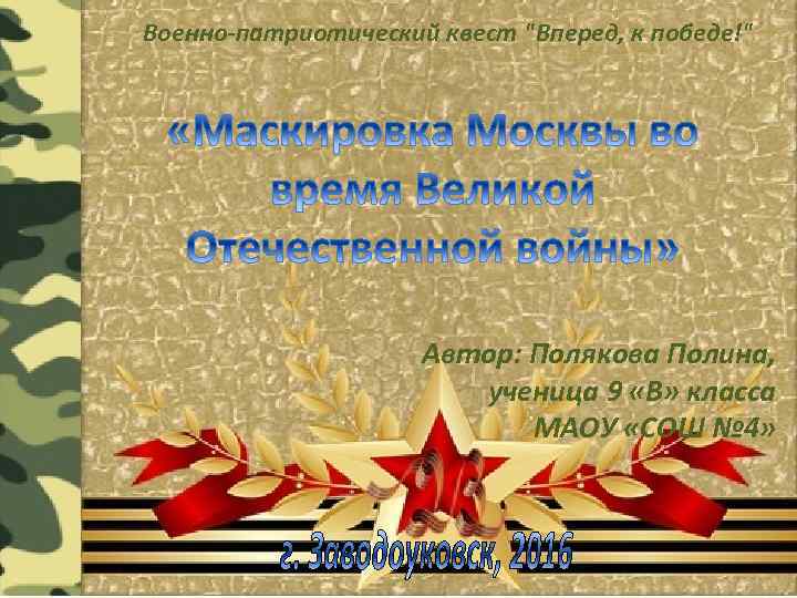 Военно-патриотический квест "Вперед, к победе!" Автор: Полякова Полина, ученица 9 «В» класса МАОУ «СОШ