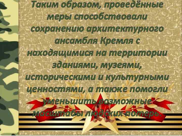 Таким образом, проведённые меры способствовали сохранению архитектурного ансамбля Кремля с находящимися на территории зданиями,