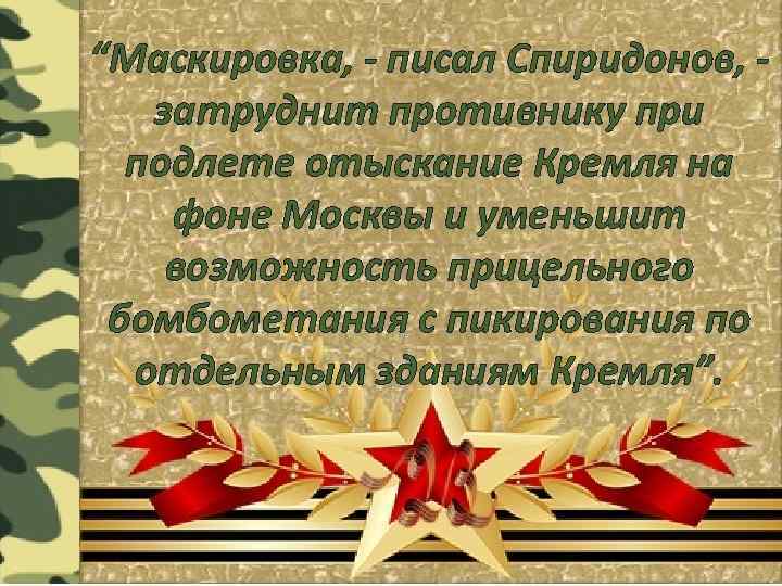 “Маскировка, - писал Спиридонов, затруднит противнику при подлете отыскание Кремля на фоне Москвы и