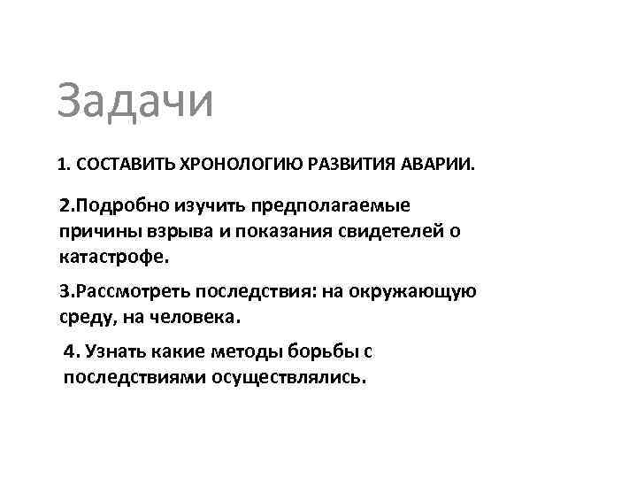 Задачи 1. СОСТАВИТЬ ХРОНОЛОГИЮ РАЗВИТИЯ АВАРИИ. 2. Подробно изучить предполагаемые причины взрыва и показания