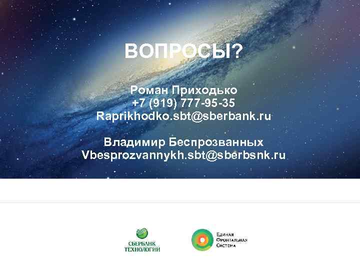 ВОПРОСЫ? Роман Приходько +7 (919) 777 -95 -35 Raprikhodko. sbt@sberbank. ru Владимир Беспрозванных Vbesprozvannykh.