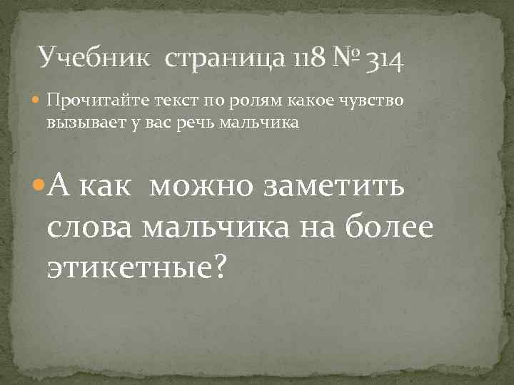 Учебник страница 118 № 314 Прочитайте текст по ролям какое чувство вызывает у вас