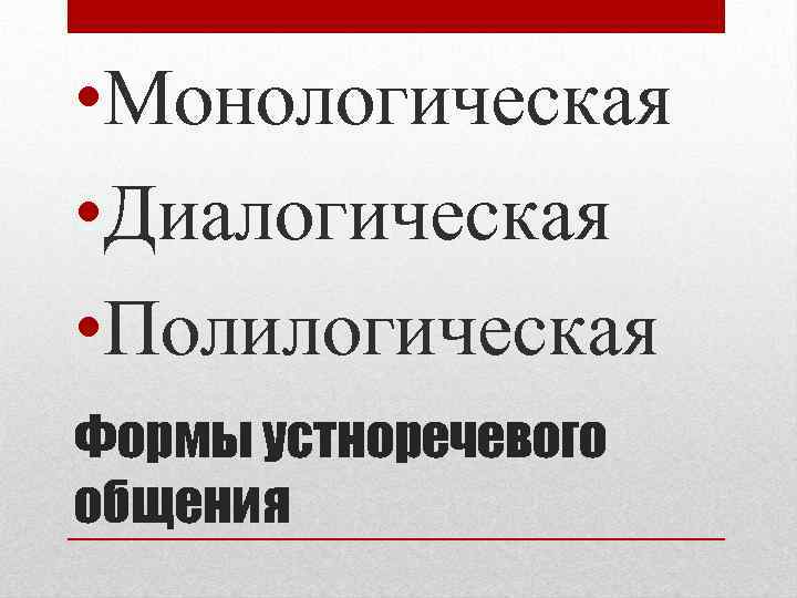  • Монологическая • Диалогическая • Полилогическая Формы устноречевого общения 