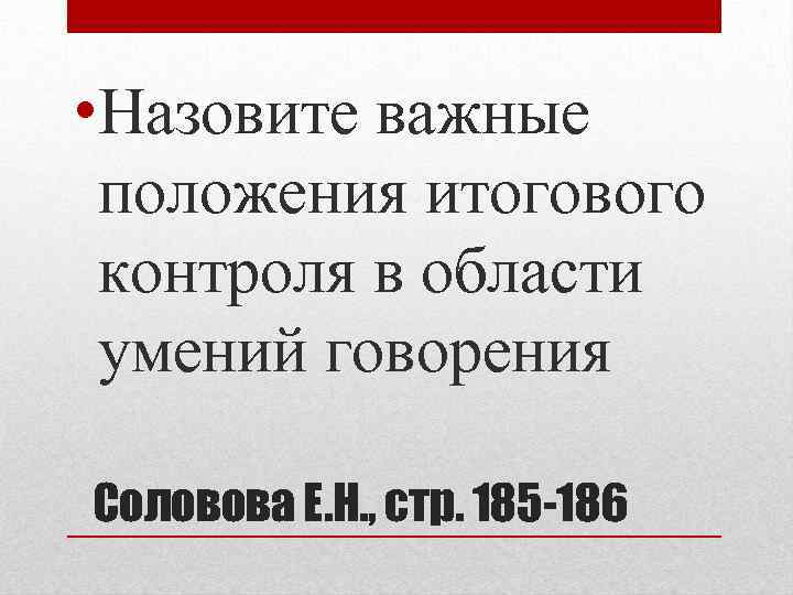  • Назовите важные положения итогового контроля в области умений говорения Соловова Е. Н.