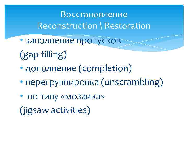 Восстановление Reconstruction  Restoration • заполнение пропусков (gap-filling) • дополнение (completion) • перегруппировка (unscrambling)