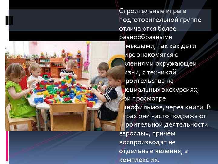 Строительные игры в подготовительной группе отличаются более разнообразными замыслами, так как дети шире знакомятся