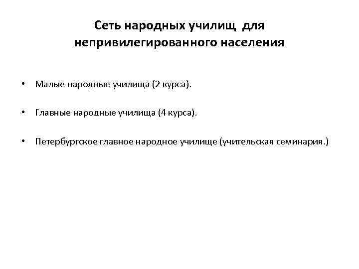 Сеть народных училищ для непривилегированного населения • Малые народные училища (2 курса). • Главные