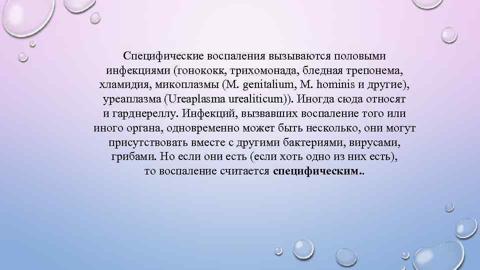 Специфические воспаления вызываются половыми инфекциями (гонококк, трихомонада, бледная трепонема, хламидия, микоплазмы (M. genitalium, M.