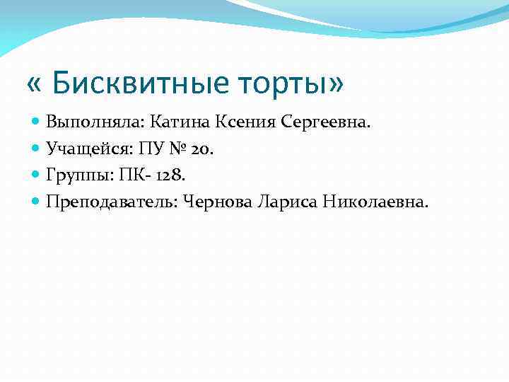  « Бисквитные торты» Выполняла: Катина Ксения Сергеевна. Учащейся: ПУ № 20. Группы: ПК-