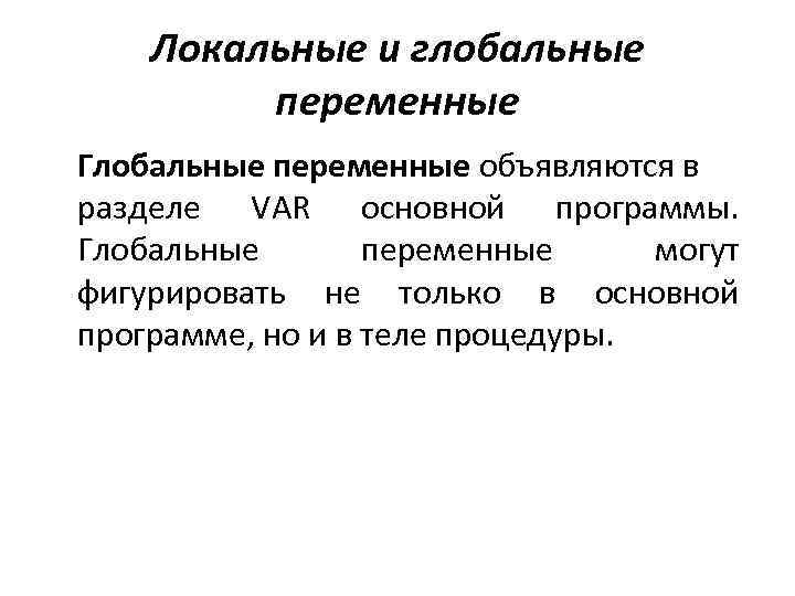 Локальные и глобальные переменные Глобальные переменные объявляются в разделе VAR основной программы. Глобальные переменные