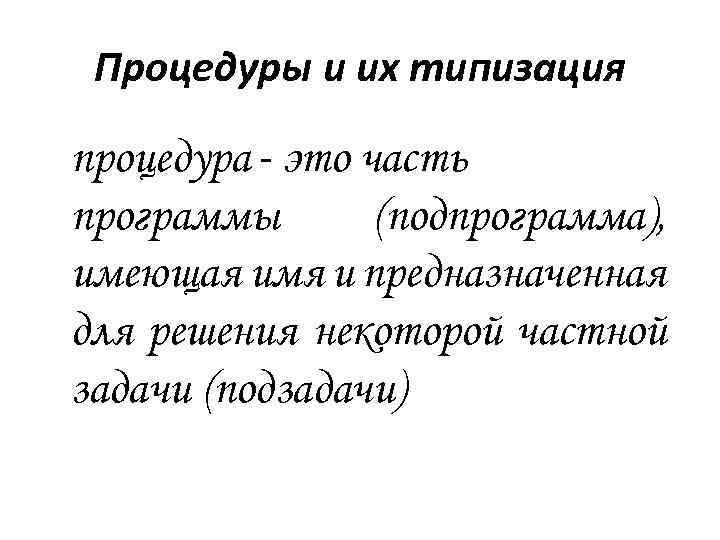 Процедуры и их типизация процедура - это часть программы (подпрограмма), имеющая имя и предназначенная