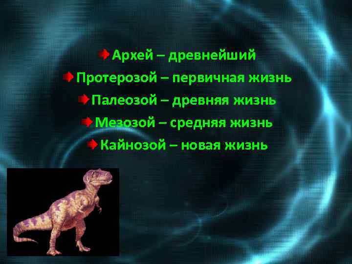 Архей – древнейший Протерозой – первичная жизнь Палеозой – древняя жизнь Мезозой – средняя