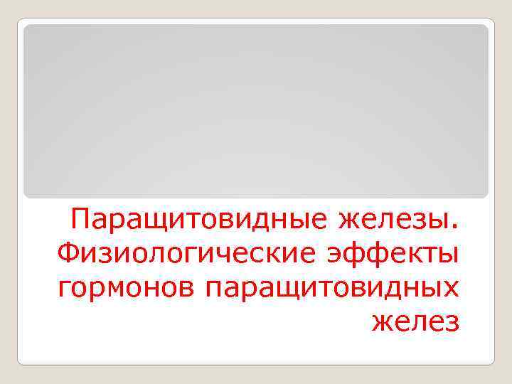 Паращитовидные железы. Физиологические эффекты гормонов паращитовидных желез 