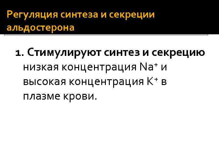 Регуляция синтеза и секреции альдостерона 1. Стимулируют синтез и секрецию низкая концентрация Na+ и