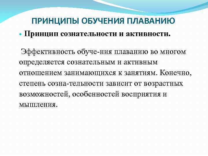 ПРИНЦИПЫ ОБУЧЕНИЯ ПЛАВАНИЮ Принцип сознательности и активности. Эффективность обуче ния плаванию во многом определяется