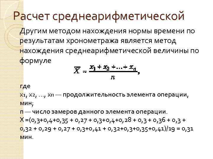 Расчет среднеарифметической Другим методом нахождения нормы времени по результатам хронометража является метод нахождения среднеарифметической