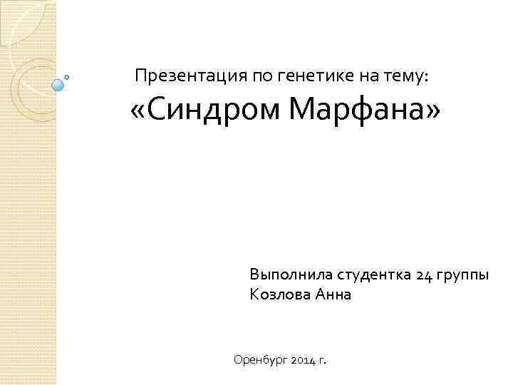 Презентация по генетике на тему: «Синдром Марфана» Выполнила студентка 24 группы Козлова Анна Оренбург