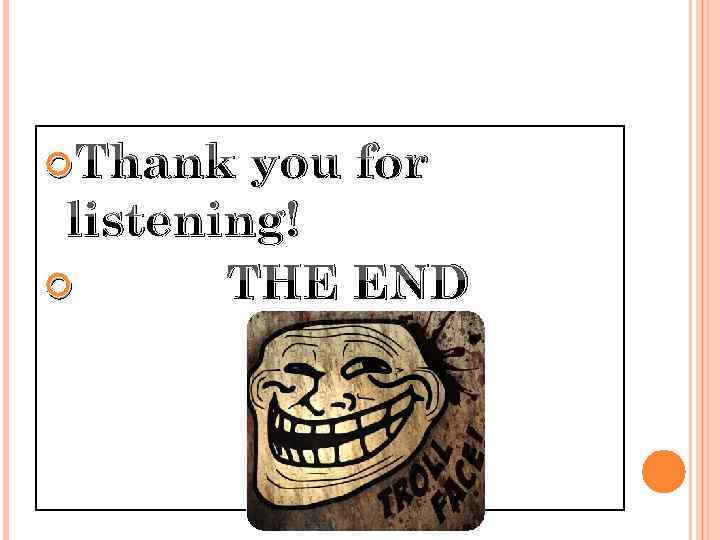  Thank you for listening! THE END 