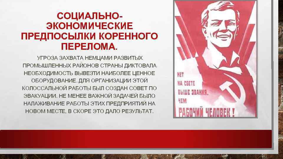 СОЦИАЛЬНОЭКОНОМИЧЕСКИЕ ПРЕДПОСЫЛКИ КОРЕННОГО ПЕРЕЛОМА. УГРОЗА ЗАХВАТА НЕМЦАМИ РАЗВИТЫХ ПРОМЫШЛЕННЫХ РАЙОНОВ СТРАНЫ ДИКТОВАЛА НЕОБХОДИМОСТЬ ВЫВЕЗТИ