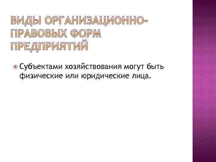  Субъектами хозяйствования могут быть физические или юридические лица. 