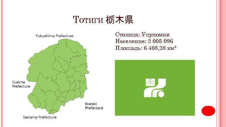 ТОТИГИ 栃木県 Столица: Уцуномия Население: 2 005 096 Площадь: 6 408, 28 км² 