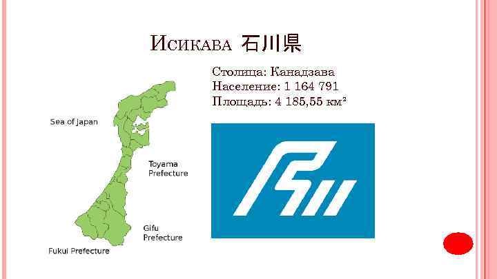 ИСИКАВА 石川県 Столица: Канадзава Население: 1 164 791 Площадь: 4 185, 55 км² 