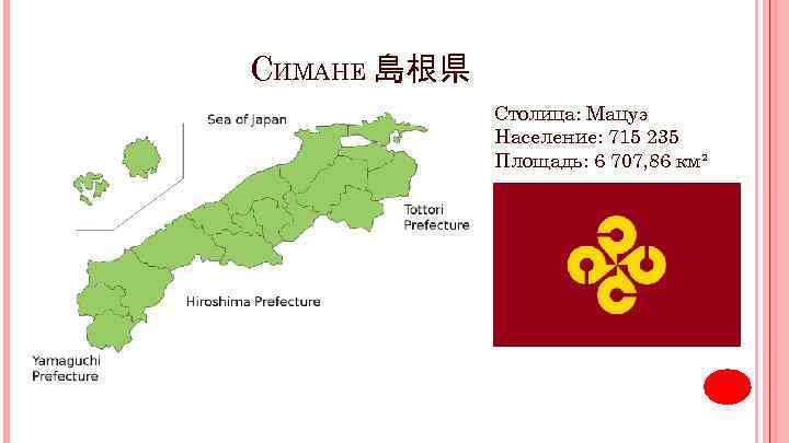 СИМАНЕ 島根県 Столица: Мацуэ Население: 715 235 Площадь: 6 707, 86 км² 