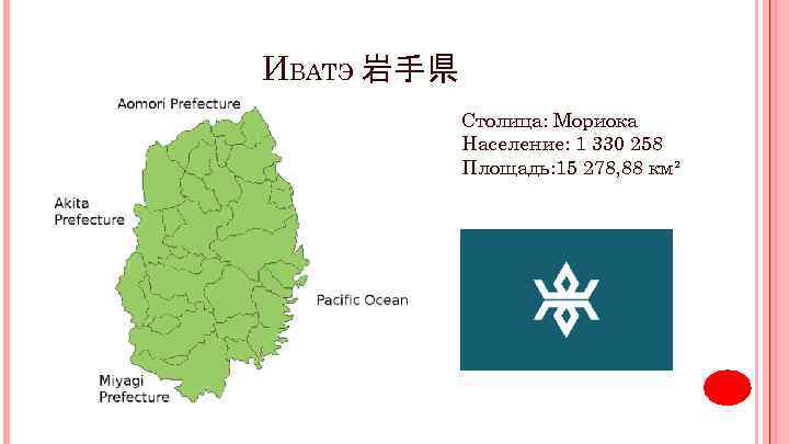 ИВАТЭ 岩手県 Столица: Мориока Население: 1 330 258 Площадь: 15 278, 88 км² 