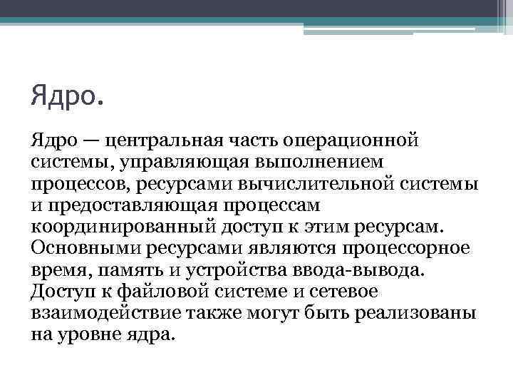 Ядро — центральная часть операционной системы, управляющая выполнением процессов, ресурсами вычислительной системы и предоставляющая