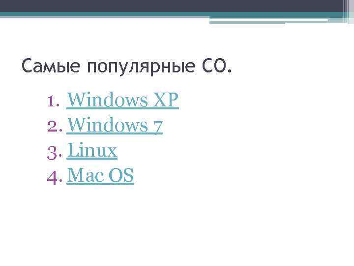 Самые популярные СО. 1. Windows XP 2. Windows 7 3. Linux 4. Mac OS