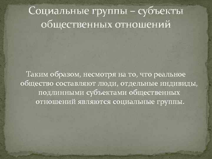 Социальные группы – субъекты общественных отношений Таким образом, несмотря на то, что реальное общество