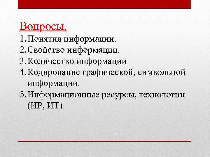 Вопросы. 1. Понятия информации. 2. Свойство информации. 3. Количество информации 4. Кодирование графической, символьной