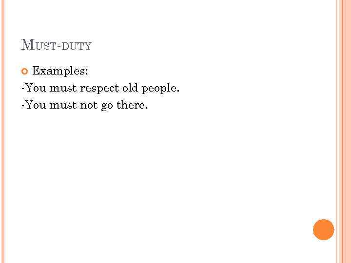 MUST-DUTY Examples: -You must respect old people. -You must not go there. 