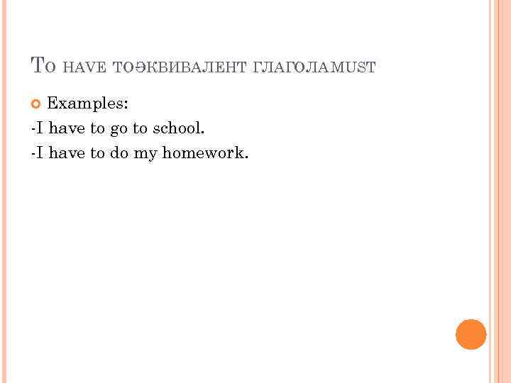 TO HAVE TO- КВИВАЛЕНТ ГЛАГОЛА MUST Э Examples: -I have to go to school.