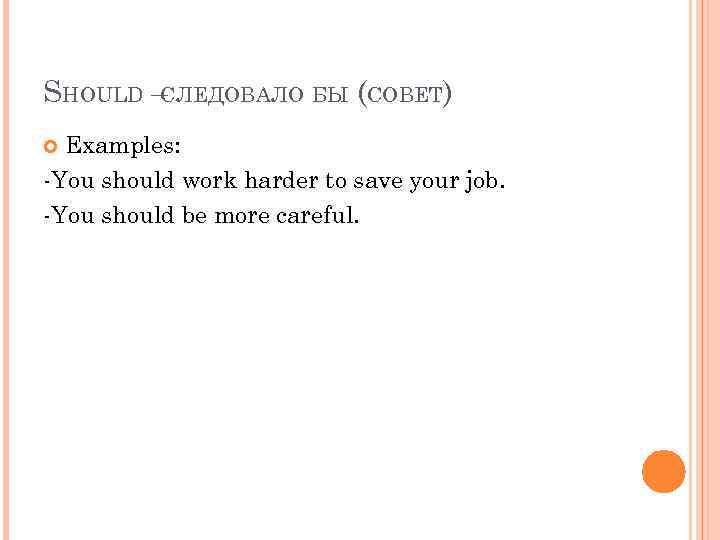 SHOULD – СЛЕДОВАЛО БЫ (СОВЕТ) Examples: -You should work harder to save your job.