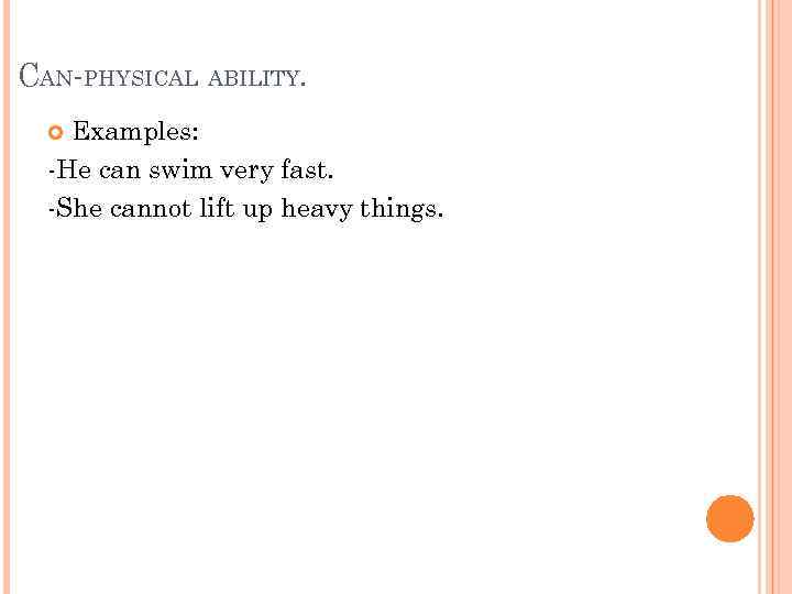 CAN-PHYSICAL ABILITY. Examples: -He can swim very fast. -She cannot lift up heavy things.