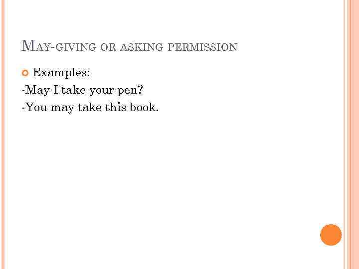 MAY-GIVING OR ASKING PERMISSION Examples: -May I take your pen? -You may take this