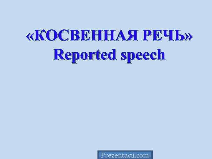  «КОСВЕННАЯ РЕЧЬ» Reported speech Prezentacii. com 