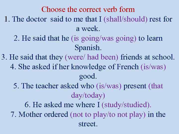 Choose the correct verb form 1. The doctor said to me that I (shall/should)