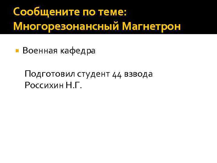 Сообщените по теме: Многорезонансный Магнетрон Военная кафедра Подготовил студент 44 взвода Россихин Н. Г.