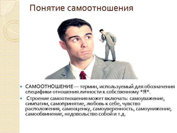 Понятие самоотношения САМООТНОШЕНИЕ — термин, используемый для обозначения специфики отношения личности к собственному *Я*.