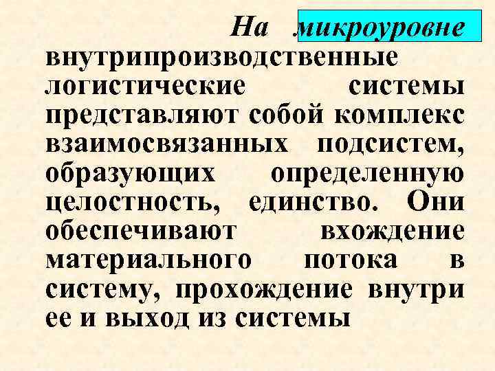 На микроуровне внутрипроизводственные логистические системы представляют собой комплекс взаимосвязанных подсистем, образующих определенную целостность, единство.