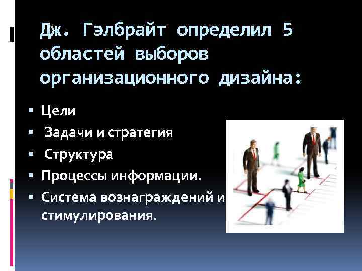 Дж. Гэлбрайт определил 5 областей выборов организационного дизайна: Цели Задачи и стратегия Структура Процессы