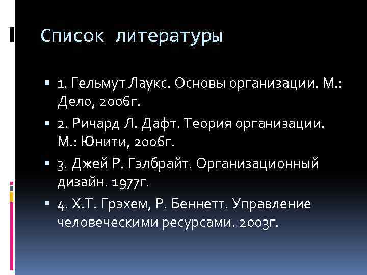 Список литературы 1. Гельмут Лаукс. Основы организации. М. : Дело, 2006 г. 2. Ричард