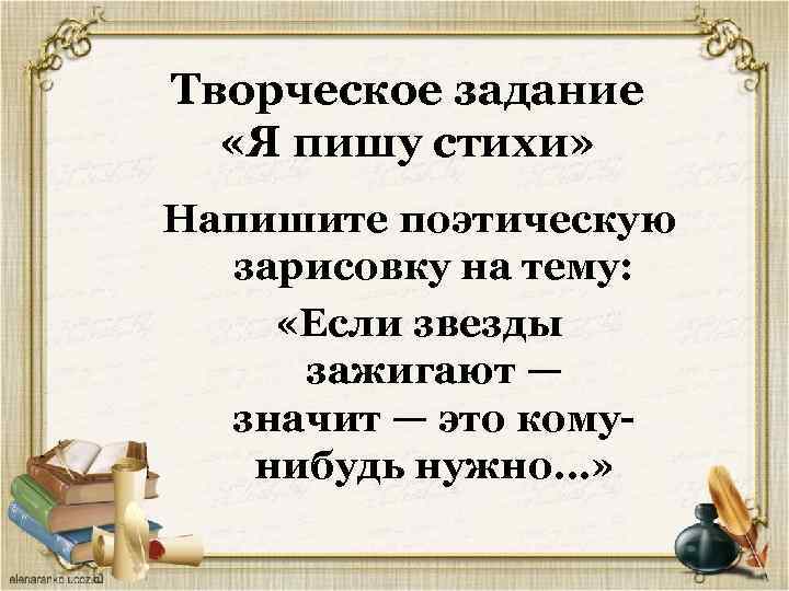 Творческое задание «Я пишу стихи» Напишите поэтическую зарисовку на тему: «Если звезды зажигают —