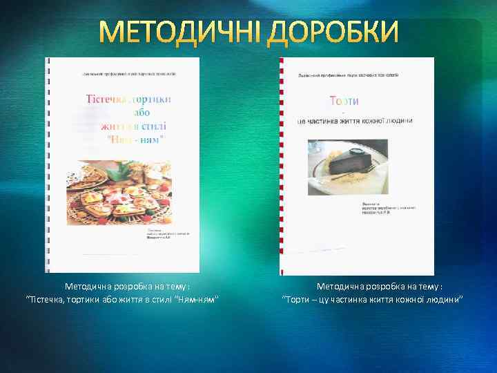 МЕТОДИЧНІ ДОРОБКИ Методична розробка на тему : “Тістечка, тортики або життя в стилі “Ням-ням”